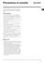 Page 21FR
21
Précautions et conseils
! Ce lave-linge a été conçu et fabriqué conformément aux 
normes internationales de sécurité. Ces consignes sont 
fournies pour des raisons de sécurité, il faut les lire attenti-
vement.
Sécurité générale
•	 Cet	appareil	est	conçu	pour	un	usage	domestique.
•	 Ce	lave-linge 	ne 	doit 	être 	utilisé 	que 	par 	des 	adultes 	en	
suivant les instructions reportées dans ce mode d’emploi.
•	 Ne	jamais	toucher	l’appareil	si	l’on	est	pieds	nus	et	si	les	
mains sont mouillées ou...