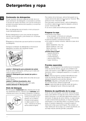 Page 3232
ES
Detergentes y ropa
Contenedor de detergentes
El buen resultado del lavado depende también de la cor-
recta dosificación del detergente: si se excede la cantidad, 
no se lava de manera más eficaz, sino que se contribuye a 
encostrar las partes internas de la lavadora y a contaminar 
el medio ambiente.
! No use detergentes para el lavado a mano porque pro-
ducen demasiada espuma.
! Utilice detergentes en polvo para prendas de algodón 
blancas, para el prelavado y para lavados con una tempe-
ratura...