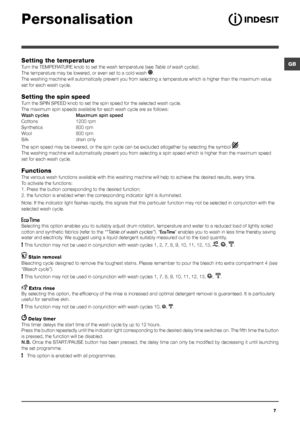 Page 77
GBSetting the temperature
Turn the TEMPERATURE knob to set the wash temperature (see Table of wash cycles).
The temperature may be lowered, or even set to a cold wash .
The washing machine will automatically prevent you from selecting a temperature which is higher than the maximum value 
set for each wash cycle.
Setting the spin speed
Turn the SPIN SPEED knob to set the spin speed for the selected wash cycle. 
The maximum spin speeds available for each wash cycle are as follows:
Wash cycles   Maximum...