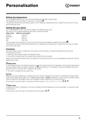 Page 1919
GBSetting the temperature
Turn the TEMPERATURE knob to set the wash temperature (see Table of wash cycles).
The temperature may be lowered, or even set to a cold wash .
The washing machine will automatically prevent you from selecting a temperature which is higher than the maximum value 
set for each wash cycle.
Setting the spin speed
Turn the SPIN SPEED knob to set the spin speed for the selected wash cycle.\
 
The maximum spin speeds available for each wash cycle are as follows:
Wash cycles Maximum...