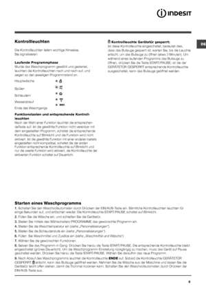 Page 65
DEKontrollleuchten
Die Kontrollleuchten liefern wichtige Hinweise.
Sie signalisieren:
Laufende Programmphase
Wurde das Waschprogramm gewählt und gestartet, 
leuchten die Kontrollleuchten nach und nach auf, und 
zeigen so den jeweiligen Programmstand an.
Funktionstasten und entsprechende Kontroll-
leuchten
Nach der Wahl einer Funktion leuchtet die entsprechen-
deTaste auf. Ist die gewählte Funktion nicht vereinbar mit 
dem eingestellten Programm, schaltet die entsprechende 
Kontrollleuchte auf...