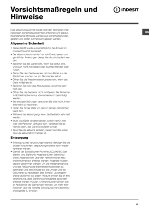 Page 109
DE
Vorsichtsmaßregeln und 
Hinweise
! Der Waschvollautomat wurde nach den strengsten inter-
nationalen Sicherheitsvorschriften entworfen und gebaut. 
Nachstehende Hinweise werden aus Sicherheitsgründen 
geliefert und sollten aufmerksam gelesen werden.
Allgemeine Sicherheit
• Dieses Gerät wurde ausschließlich für den Einsatz im 
privaten Haushalt konzipiert.
• Der Waschvollautomat darf nur von Erwachsenen und 
gemäß den Anleitungen dieses Handbuchs bedient wer-
den.
• Berühren Sie das Gerät nicht, wenn...