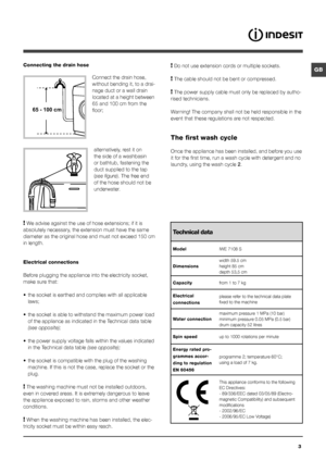 Page 33
GB
65 - 100 cm
Connecting the drain hose
 
Connect the drain hose, 
without bending it, to a drai-
nage duct or a wall drain 
located at a height between 
65 and 100 cm from the 
floor; alternatively, rest it on 
the side of a washbasin 
or bathtub, fastening the 
duct supplied to the tap 
(see figure). The free end 
of the hose should not be 
underwater.
! We advise against the use of hose extensions; if it is 
absolutely necessary, the extension must have the same 
diameter as the original hose and...