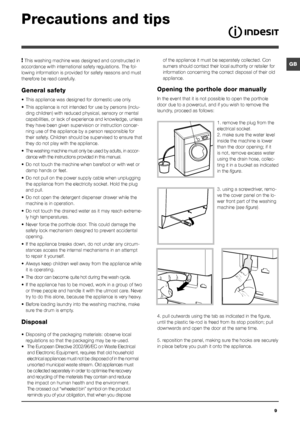 Page 99
GB
Precautions and tips
! This washing machine was designed and constructed in 
accordance with international safety regulations. The fol-
lowing information is provided for safety reasons and must 
therefore be read carefully.
General safety
•	 This	appliance	was	designed	for	domestic	use	only.
•	 This	appliance	is	not	intended	for	use	by	persons	(inclu -
ding children) with reduced physical, sensory or mental 
capabilities, or lack of experience and knowledge, unless 
they have been given supervision...