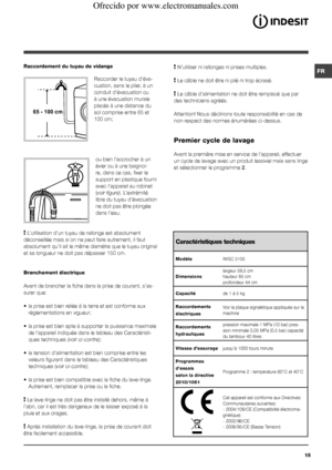 Page 15FR
15
65 - 100 cm
Raccordement du tuyau de vidange
 
Raccorder le tuyau d’éva-
cuation, sans le plier, à un 
conduit d’évacuation ou 
à une évacuation murale 
placés à une distance du 
sol comprise entre 65 et 
100 cm;
ou bien l’accrocher à un 
évier ou à une baignoi-
re, dans ce cas, fixer le 
support en plastique fourni 
avec l’appareil au robinet 
(voir figure). L’extrémité 
libre du tuyau d’évacuation 
ne doit pas être plongée 
dans l’eau.
! L’utilisation d’un tuyau de rallonge est absolument...