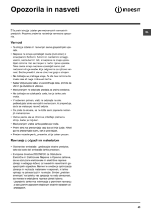 Page 45SL
45
Opozorila in nasveti
! Ta pralni stroj je izdelan po mednarodnih varnostnih 
predpisih. Pozorno preberite naslednja varnostna opozo-
rila.
Varnost
• Ta stroj je izdelan in namenjen samo gospodinjski upo-
rabi.
• Naprave ne smejo uporabljati osebe (tudi otroci) z 
zmanjšanimi fizičnimi, čutnimi in mentalnimi zmoglji-
vostmi, neizkušeni in tisti, ki naprave ne znajo upora-
bljati oziroma niso seznanjeni z načini njene uporabe. 
Take osebe smejo napravo uporabljati samo pod 
nadzorom druge osebe, ki...