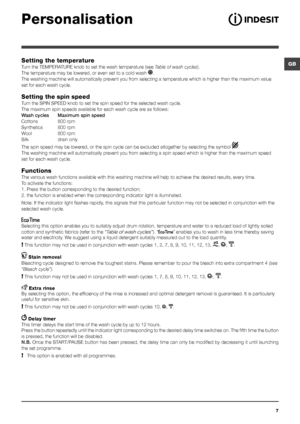 Page 7GB
7
Setting the temperature
Turn the TEMPERATURE knob to set the wash temperature (see Table of wash cycles).
The temperature may be lowered, or even set to a cold wash .
The washing machine will automatically prevent you from selecting a temperature which is higher than the maximum value 
set for each wash cycle.
Setting the spin speed
Turn the SPIN SPEED knob to set the spin speed for the selected wash cycle. 
The maximum spin speeds available for each wash cycle are as follows:
Wash cycles Maximum...