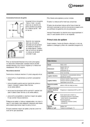 Page 2727
RO
65 - 100 cm
Conectarea furtunului de golire
 
Conectaţi furtunul de golire 
- fără a-l îndoi - la cana-
lizare sau la racordul de 
golire prevăzut pe perete, 
la o înălţime de 65 - 100 
cm de sol; 
Sprijiniţi-l de marginea 
căzii sau chiuvetei şi 
racordaţi şina de ghidare 
din dotare la robinet (a 
se vedea figura). Capătul 
liber al furtunului de golire 
nu trebuie să rămână 
cufundat în apă.
! Nu se recomandă folosirea furtunurilor prelungitoa-
re; dacă este indispensabil, acestea trebuie să...