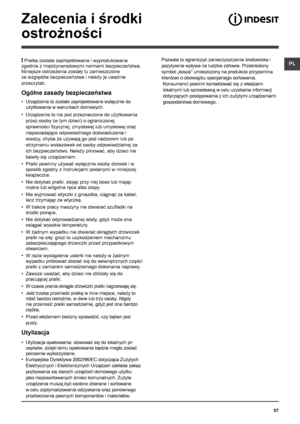 Page 5757
PL
Zalecenia i środki 
ostrożności
! Pralka została zaprojektowana i wyprodukowana 
zgodnie z międzynarodowymi normami bezpieczeństwa. 
Niniejsze ostrzeżenia zostały tu zamieszczone 
ze względów bezpieczeństwa i należy je uważnie 
przeczytać.
Ogólne zasady bezpieczeństwa
•  Urządzenie to zostało zaprojektowane wyłącznie do 
użytkowania w warunkach domowych.
•  Urządzenie to nie jest przeznaczone do użytkowania 
przez osoby (w tym dzieci) o ograniczonej 
sprawności fizycznej, zmysłowej lub umysłowej...