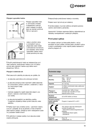 Page 15CZ
15
65 - 100 cm
Připojení vypouštěcí hadice
 
Připojte vypouštěcí hadi-
ci, aniž byste ji ohýbali, 
k odpadovému potrubí 
nebo k odpadu ve stěně, 
který se nachází od 65 do 
100 cm nad zemí;
nebo ji uchyťte k okra-
ji umývadla či vany a 
připevněte vodicí držák 
z příslušenství ke kohoutu 
(viz obrázek). Volný konec 
vypouštěcí hadice nesmí 
zůstat ponořený do vody.
! Použití prodlužovacích hadic se nedoporučuje; je-li 
však nezbytné, prodlužovací hadice musí mít stejný 
průměr jako originální hadice a...