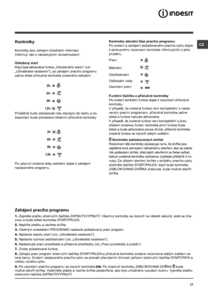 Page 17CZ
17
Kontrolky
Kontrolky jsou zdrojem důležitých informací.
Informují nás o následujících skutečnostech:
Odložený start
Když byla aktivována funkce „Odloženého startu“ (viz 
„Uživatelská nastavení“), po zahájení pracího programu 
začne blikat příslušná kontrolka zvoleného odložení:
Průběžně bude zobrazován čas zbývající do startu a zo-
brazování bude provázeno blikáním příslušné kontrolky:
Po uplynutí zvolené doby odložení dojde k zahájení 
nastaveného programu.
Kontrolka aktuální fáze pracího...