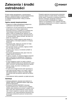 Page 3333
PL
Zalecenia i środki 
ostrożności
! Pralka została zaprojektowana i wyprodukowana 
zgodnie z międzynarodowymi normami bezpieczeństwa. 
Niniejsze ostrzeżenia zostały tu zamieszczone 
ze względów bezpieczeństwa i należy je uważnie 
przeczytać.
Ogólne zasady bezpieczeństwa
•  Urządzenie to zostało zaprojektowane wyłącznie do 
użytkowania w warunkach domowych.
•  Urządzenie to nie jest przeznaczone do użytkowania 
przez osoby (w tym dzieci) o ograniczonej 
sprawności fizycznej, zmysłowej lub umysłowej...