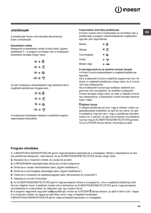 Page 41HU
41
Jelzőlámpák
A jelzőlámpák fontos információkat közvetítenek.
Ezek a következők:
Késleltetett indítás
Bekapcsolt a késleltetett indítás funkció (lásd „Egyéni 
beállítások”) – a program elindítása után a kiválasztott 
késleltetés lámpája villogni kezd:
Az idő múlásával a késleltetésből még hátralévő időt a 
megfelelő jelzőlámpa villogása jelzi.
A kiválasztott késleltetés leteltével a beállított program 
végrehajtása elkezdődik.
Folyamatban lévő fázis jelzőlámpái
A kívánt mosási ciklus kiválasztása és...