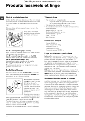 Page 2020
FR
Produits lessiviels et linge
Tiroir à produits lessiviels
Un bon résultat de lavage dépend aussi d’un bon dosage 
de produit lessiviel: un excès de lessive ne lave pas mieux, 
il incruste l’intérieur du lave-linge et pollue l’environne-
ment.
! Ne pas utiliser de lessives pour lavage à la main, elles 
moussent trop.
Sortir le tiroir à produits 
lessiviels et verser la lessive 
ou l’additif comme suit.
bac 1: Lessive prélavage (en poudre)
Avant d’introduire la lessive, assurez-vous que le bac sup-...