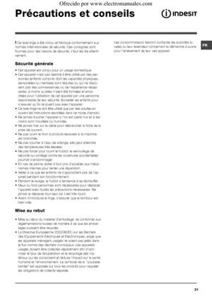 Page 21FR
21
Précautions et conseils
! Ce lave-linge a été conçu et fabriqué conformément aux 
normes internationales de sécurité. Ces consignes sont 
fournies pour des raisons de sécurité, il faut les lire attenti-
vement.
Sécurité générale
• Cet appareil est conçu pour un usage domestique.
• Cet appareil n’est pas destiné à être utilisé par des per-
sonnes (enfants compris) dont les capacités physiques, 
sensorielles ou mentales sont réduites ou qui ne dispo-
sent pas des connaissances ou de l’expérience...