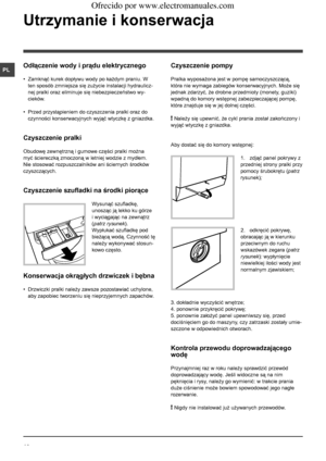 Page 4646
PL
Utrzymanie i konserwacja 
Odłączenie wody i prądu elektrycznego
• Zamknąć kurek dopływu wody po każdym praniu. W 
ten sposób zmniejsza się zużycie instalacji hydraulicz-
nej pralki oraz eliminuje się niebezpieczeństwo wy-
cieków.
• Przed przystąpieniem do czyszczenia pralki oraz do 
czynności konserwacyjnych wyjąć wtyczkę z gniazdka.
Czyszczenie pralki
Obudowę zewnętrzną i gumowe części pralki można 
myć ściereczką zmoczoną w letniej wodzie z mydłem. 
Nie stosować rozpuszczalników ani ściernych...