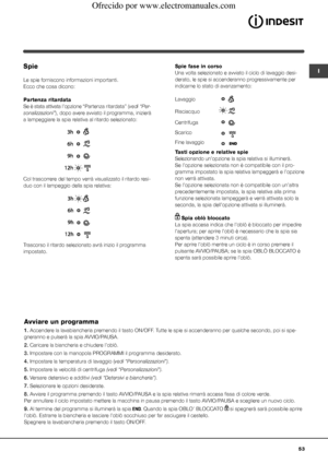 Page 5353
ISpie
Le spie forniscono informazioni importanti.
Ecco che cosa dicono:
Partenza ritardata
Se è stata attivata l’opzione “Partenza ritardata” (vedi “Per-
sonalizzazioni”), dopo avere avviato il programma, inizierà 
a lampeggiare la spia relativa al ritardo selezionato:
Col trascorrere del tempo verrà visualizzato il ritardo resi-
duo con il lampeggio della spia relativa:
Trascorso il ritardo selezionato avrà inizio il programma 
impostato.
Lavaggio
Risciacquo
Centrifuga
Scarico
Fine lavaggio
Spie fase...