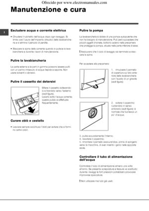 Page 5858
I
Manutenzione e cura 
Escludere acqua e corrente elettrica
• Chiudere il rubinetto dell’acqua dopo ogni lavaggio. Si 
limita così l’usura dell’impianto idraulico della lavabianche-
ria e si elimina il pericolo di perdite.
• Staccare la spina della corrente quando si pulisce la lava-
biancheria e durante i lavori di manutenzione.
Pulire la lavabiancheria
La parte esterna e le parti in gomma possono essere puliti 
con un panno imbevuto di acqua tiepida e sapone. Non 
usare solventi o abrasivi.
Pulire...