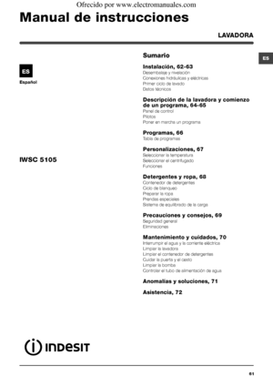 Page 6161
ES
Español
Sumario
Instalación, 62-63
Desembalaje y nivelación
Conexiones hidráulicas y eléctricas
Primer ciclo de lavado
Datos técnicos
Descripción de la lavadora y comienzo 
de un programa, 64-65
Panel de control
Pilotos
Poner en marcha un programa
Programas, 66
Tabla de programas
Personalizaciones, 67
Seleccionar la temperatura
Seleccionar el centrifugado
Funciones
Detergentes y ropa, 68
Contenedor de detergentes
Ciclo de blanqueo
Preparar la ropa
Prendas especiales
Sistema de equilibrado de la...