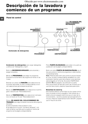 Page 6464
ES
Contenedor de detergentes: para cargar detergentes 
y aditivos (ver “Detergentes y ropa”).
Botón de ENCENDIDO/APAGADO: para encender y 
apagar la lavadora.
Mando de PROGRAMAS: para elegir los programas. 
Durante el funcionamiento del programa el mando no se 
mueve.
Botones con pilotos de FUNCIÓN: para seleccionar las 
funciones disponibles. El piloto correspondiente a la fun-
ción seleccionada permanecerá encendido.
Mando de CENTRIFUGADO: para seleccionar el centrifu-
gado o excluirlo (ver...