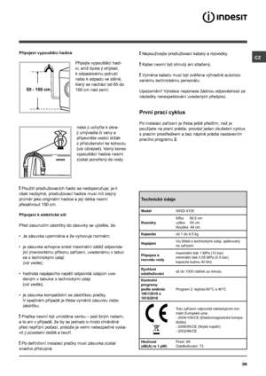 Page 39CZ
39
65 - 100 cm
Připojení vypouštěcí hadice
 
Připojte vypouštěcí hadi-
ci, aniž byste ji ohýbali, 
k odpadovému potrubí 
nebo k odpadu ve stěně, 
který se nachází od 65 do 
100 cm nad zemí;
nebo ji uchyťte k okra-
ji umývadla či vany a 
připevněte vodicí držák 
z příslušenství ke kohoutu 
(viz obrázek). Volný konec 
vypouštěcí hadice nesmí 
zůstat ponořený do vody.
! Použití prodlužovacích hadic se nedoporučuje; je-li 
však nezbytné, prodlužovací hadice musí mít stejný 
průměr jako originální hadice a...