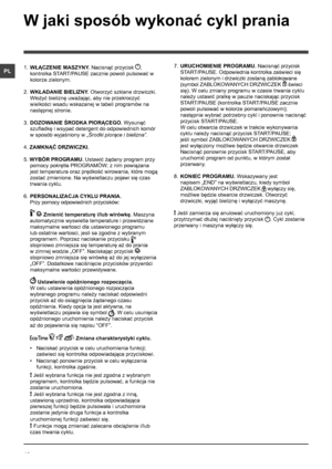 Page 1818
PL
W jaki sposób wykonać cykl prania
1. WŁĄCZENIE MASZYNY. Nacisnąć przycisk , 
kontrolka START/PAUSE zacznie powoli pulsować w 
kolorze zielonym.
2. WKŁADANIE BIELIZNY. Otworzyć szklane drzwiczki. 
Włożyć bieliznę uważając, aby nie przekroczyć 
wielkości wsadu wskazanej w tabeli programów na 
następnej stronie.
3. DOZOWANIE ŚRODKA PIORĄCEGO. Wysunąć 
szufladkę i wsypać detergent do odpowiednich komór 
w sposób wyjaśniony w „Środki piorące i bielizna”.
4. ZAMKNĄĆ DRZWICZKI.
5. WYBÓR PROGRAMU. Ustawić...