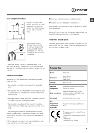 Page 33
GB
65 - 100 cm
Connecting the drain hose
 
Connect the drain hose, 
without bending it, to a drai-
nage duct or a wall drain 
located at a height between 
65 and 100 cm from the 
floor; 
alternatively, rest it on 
the side of a washbasin 
or bathtub, fastening the 
duct supplied to the tap 
(see figure). The free end 
of the hose should not be 
underwater.
! We advise against the use of hose extensions; if it is 
absolutely necessary, the extension must have the same 
diameter as the original hose and...