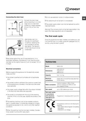 Page 33
GB
65 - 100 cm
Connecting the drain hose
 
Connect the drain hose, 
without bending it, to a drai-
nage duct or a wall drain 
located at a height between 
65 and 100 cm from the 
floor; 
alternatively, rest it on 
the side of a washbasin 
or bathtub, fastening the 
duct supplied to the tap 
(see figure). The free end 
of the hose should not be 
underwater.
! We advise against the use of hose extensions; if it is 
absolutely necessary, the extension must have the same 
diameter as the original hose and...