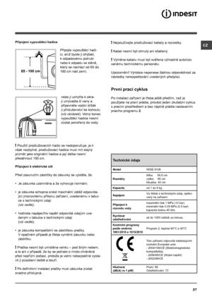 Page 27CZ
27
65 - 100 cm
Připojení vypouštěcí hadice
 
Připojte vypouštěcí hadi-
ci, aniž byste ji ohýbali, 
k odpadovému potrubí 
nebo k odpadu ve stěně, 
který se nachází od 65 do 
100 cm nad zemí;
nebo ji uchyťte k okra-
ji umývadla či vany a 
připevněte vodicí držák 
z příslušenství ke kohoutu 
(viz obrázek). Volný konec 
vypouštěcí hadice nesmí 
zůstat ponořený do vody.
! Použití prodlužovacích hadic se nedoporučuje; je-li 
však nezbytné, prodlužovací hadice musí mít stejný 
průměr jako originální hadice a...