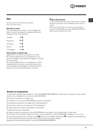 Page 1717
ISpie
Le spie forniscono informazioni importanti.
Ecco che cosa dicono:
Spie fase in corso
Una volta selezionato e avviato il ciclo di lavaggio desi-
derato, le spie si accenderanno progressivamente per 
indicarne lo stato di avanzamento:
Tasti opzione e relative spie
Selezionando un’opzione la spia relativa si illuminerà. 
Se l’opzione selezionata non è compatibile con il pro-
gramma impostato la spia relativa lampeggerà e l’opzione 
non verrà attivata.
Se l’opzione selezionata non è compatibile con...