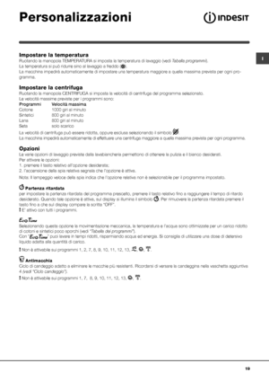 Page 1919
I
Personalizzazioni
Impostare la temperatura
Ruotando la manopola TEMPERATURA si imposta la temperatura di lavaggio (vedi Tabella programmi).
La temperatura si può ridurre sino al lavaggio a freddo ().
La macchina impedirà automaticamente di impostare una temperatura maggiore a quella massima prevista per ogni pro-
gramma.
Impostare la centrifuga
Ruotando la manopola CENTRIFUGA si imposta la velocità di centrifuga \
del programma selezionato. 
Le velocità massime previste per i programmi sono:...