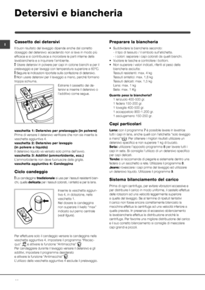 Page 2020
ICassetto dei detersivi
Il buon risultato del lavaggio dipende anche dal corretto 
dosaggio del detersivo: eccedendo non si lava in modo più 
efficace e si contribuisce a incrostare le parti interne della 
lavabiancheria e a inquinare l’ambiente.
! Usare detersivi in polvere per capi in cotone bianchi e per il 
prelavaggio e per lavaggi con temperatura superiore a 60°C. 
! Seguire le indicazioni riportate sulla confezione di detersivo.
! Non usare detersivi per il lavaggio a mano, perché formano...