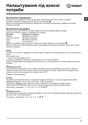 Page 3131
UK
Налаштування пiд власнi 
потреби
Встановлення температури
Обертаючи ручку ТЕМПЕРАТУРИ, ви можете задати температуру прання (див. Таблицю програм).
Ви можете знижувати температуру аж до прання в холоднiй водi ().
Машина перешкоджатиме встановленню температури, яка перевищує максимально дозволену для кожної 
конкретної програми.
Встановлення центрифуги
Обертаючи ручку ЦЕНТРИФУГИ, ви можете задати швидкiсть центрифуги обраної програми. 
Максимальнi значення швидкостi, передбаченi для програм:
Програми...