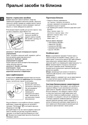 Page 3232
UK
Пральні засоби та білизна
Касета з пральним засобом
Добрий результат прання залежить також вiд 
правильного дозування прального засобу: надлишок 
прального засобу приведе до неефективного прання 
та сприятиме утворенню накипу всереденi пральної 
машини, а також забрудненню довкiлля.
! Не використовуйте засоби для ручного прання, тому 
що вони утворюють надто багато піни.
Витягнiть касету для 
пральних засобiв та 
додайте пральнi засоби 
або засоби з догляду, як 
вказано нижче.
ванночка 1: Засiб для...