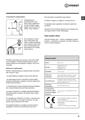 Page 3939
HU
65 - 100 cm
A leeresztőcső csatlakoztatása
 
Csatlakoztassa a 
leeresztőcsövet a lefo-
lyóhoz vagy a padlótól 65 
és 100 cm közötti magas-
ságban lévő fali szifonhoz 
anélkül, hogy megtörné;
illetve akassza a mosdó 
vagy a kád szélére úgy, 
hogy a mellékelt csővezető 
ívet a csaphoz erősíti (lásd 
ábra). A leeresztőcső sza-
bad végének nem szabad 
vízbe merülnie.
! Toldások használata nem javasolt. Amennyiben feltét-
lenül szükséges, a toldás átmérője egyezzen meg az 
eredeti csőével és semmiképpen...