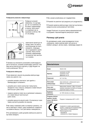 Page 51PL
51
65 - 100 cm
Podłączenie przewodu odpływowego
 
Podłączyć przewód 
odpływowy, nie zginając 
go, do rury ściekowej lub 
do otworu odpływowego 
w ścianie, które powin-
ny znajdować się na 
wysokości od 65 do 100 
cm od podłogi; 
ewentualnie oprzeć go na 
brzegu zlewu lub wanny, 
przymocowując do kranu 
prowadnik, znajdujący 
się w wyposażeniu (patrz 
rysunek). Wolny koniec 
przewodu odpływowego 
nie powinien być zanurzo-
ny w wodzie.
! Odradza się stosowanie przewodów przedłużających; 
jeśli to...