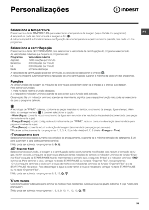 Page 31PT
31
Seleccione a temperatura
Pressionando a tecla TEMPERATURA para seleccionar a temperatura de lavag\
em (veja a Tabela dos programas).
A temperatura pode ser diminuída até a lavagem a frio (
).
A máquina impedirá automaticamente a configuração de uma tem\
peratura superior à máxima prevista para cada um dos 
programas.
Seleccione a centrifugação
Pressionando a tecla CENTRIFUGAÇÃO para seleccionar a velocidade d\
e centrifugação do programa seleccionado. 
As velocidades máximas que há para os...