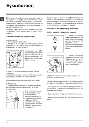 Page 3838
GR
Εγκατάσταση
!  Είναι  σημαντικό  να  διατηρήσετε  το  εγχειρίδιο  αυτό  για 
να  μπορείτε  να  το  συμβουλεύεστε  οποιαδήποτε  στιγμή. 
Σε  περίπτωση  πώλησης,  παραχώρησης  ή  μετακόμισης, 
βεβαιωθείτε  ότι  παραμένει  μαζί  με  το  πλυντήριο  για  να 
πληροφορεί  τον  νέο  ιδιοκτήτη  για  τη  λειτουργία  και  τις 
σχετικές προειδοποιήσεις.
!   Διαβάστε προσεκτικά τις οδηγίες: υπάρχουν σημαντικές 
πληροφορίες  για  την  εγκατάσταση,  τη  χρήση  και  την 
ασφάλεια.
Αποσυσκευασία και οριζοντίωση...