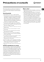 Page 21FR
21
Précautions et conseils
! Ce lave-linge a été conçu et fabriqué conformément aux 
normes internationales de sécurité. Ces consignes sont 
fournies pour des raisons de sécurité, il faut les lire attenti-
vement.
Sécurité générale
•	 Cet	appareil	est	conçu	pour	un	usage	domestique.
•	 Cet	appareil	n’est	pas	destiné 	à	être	utilisé	par	des	per-
sonnes (enfants compris) dont les capacités physiques, 
sensorielles ou mentales sont réduites ou qui ne dispo -
sent pas des connaissances ou de l’expérience...