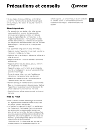 Page 21FR
21
Précautions et conseils
! Ce lave-linge a été conçu et fabriqué conformément 
aux normes internationales de sécurité. Ces consignes 
sont fournies pour des raisons de sécurité, il faut les lire 
attentivement.
Sécurité générale
• Cet appareil n’est pas destiné à être utilisé par des 
personnes (enfants compris) dont les capacités 
physiques, sensorielles ou mentales sont réduites 
ou qui ne disposent pas des connaissances ou de 
l’expérience nécessaires, à moins qu’elles n’aient été 
formées et...