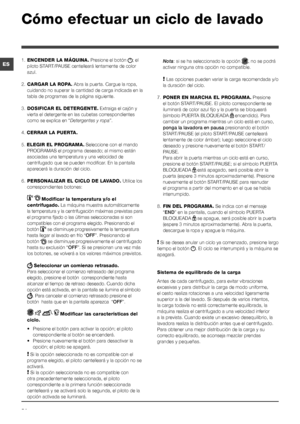 Page 5454
ES
Cómo efectuar un ciclo de lavado
1. ENCENDER LA MÁQUINA. Presione el botón ; el 
piloto START/PAUSE centelleará lentamente de color 
azul.
2. CARGAR LA ROPA. Abra la puerta. Cargue la ropa, 
cuidando no superar la cantidad de carga indicada en la 
tabla de programas de la página siguiente.
3. DOSIFICAR EL DETERGENTE. Extraiga el cajón y 
vierta el detergente en las cubetas correspondientes 
como se explica en “Detergentes y ropa”.
4. CERRAR LA PUERTA.
5. ELEGIR EL PROGRAMA. Seleccione con el mando...