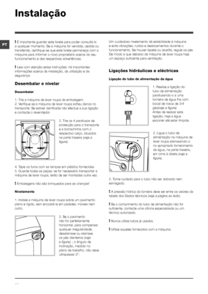 Page 6262
PT
Instalação
! É importante guardar este livrete para poder consultá-lo 
a qualquer momento. Se a máquina for vendida, cedida ou 
transferida, certifique-se que este livrete permaneça com a 
máquina para informar o novo proprietário acerca do seu 
funcionamento e das respectivas advertências.
! Leia com atenção estas instruções: há importantes 
informações acerca da instalação, da utilização e da 
segurança.
Desembalar e nivelar
Desembalar
1. Tire a máquina de lavar roupa da embalagem.
2. Verifique...
