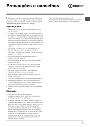 Page 6969
PT Para mais informações sobre o correcto 
desmantelamento dos electrodomésticos, contacte o 
serviço público especializado ou os revendedores.
Precauções e conselhos
! Esta máquina de lavar roupa foi projectada e fabricada 
em conformidade com os regulamentos internacionais de 
segurança. Estas advertências são fornecidas por razões 
de segurança e devem ser lidas com atenção.
Segurança geral
•  Este aparelho foi projectado exclusivamente para um 
uso doméstico.
• O aparelho não deve ser utilizado...