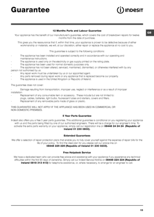Page 1515
GB
Guarantee
12 Months Parts and Labour Guarantee
Your appliance has the benefit of our manufacturer’s guarantee, which covers the cost of breakdown repairs for twelve  months from the date of purchase.
This gives you the reassurance that if, within that time, your appliance is proven to be defective because of either  workmanship or materials, we will, at our discretion, either repair or replace the appliance at no cost to you.
This guarantee is subject to the following conditions:...