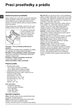 Page 4444
CZ
Prací prostředky a prádlo
Dávkovač pracích prostředků
Dobrý výsledek praní závisí také na správném dávkování 
pracího prostředku: použití jeho nadměrného množství 
snižuje efektivitu praní a napomáhá tvorbě vodního 
kamene na vnitřních částech pračky a zvyšuje znečištění 
životního prostředí.
! Nepoužívejte prací prostředky určené pro ruční praní, 
protože způsobují tvorbu nadměrného množství pěny.
Při vytahování dávkovače 
pracích prostředků a při 
jeho plnění pracími nebo 
přídavnými prostředky...