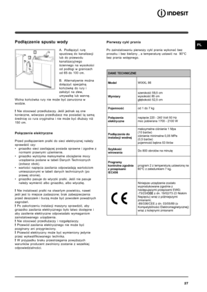 Page 2727
PLPodłączenie spustu wody
A. Podłączyć rurę
spustową do kanalizacji
lub do przewodu
kanalizacyjnego
ściennego na wysokości
od podłogi w granicach
od 65 do 100 cm.
B. Alternatywnie można
dołączyć specjalną
końcówkę do rury i
założyć na zlew,
umywalkę lub wannę.
Wolna końcówka rury nie może być zanurzona w
wodzie.
!  Nie stosować przedłużaczy. Jeśli jednak są one
konieczne, wówczas przedłużacz ma posiadać tą samą
średnicę co rura oryginalna i nie może być dłuższy niż\
150 cm.
Połączenie elektryczne...