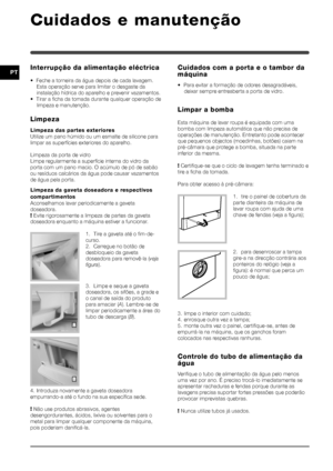 Page 5858
PTInterrupção da alimentação eléctrica
• Feche a torneira da água depois de cada lavagem.Esta operação serve para limitar o desgaste da
instalação hídrica do aparelho e prevenir vazamentos.
• Tirar a ficha da tomada durante qualquer operação de limpeza e manutenção.
Limpeza
Limpeza das partes exteriores
Utilize um pano húmido ou um esmalte de silicone para
limpar as superfícies exteriores do aparelho.
Limpeza da porta de vidro
Limpe regularmente a superfície interna do vidro da
porta com um pano...