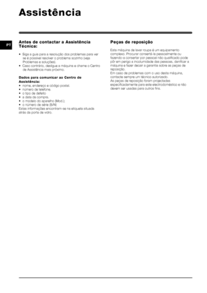 Page 6060
PT
Assistência
Antes de contactar a Assistência
Técnica:
• Siga a guia para a resolução dos problemas para verse é possível resolver o problema sozinho (veja
Problemas e soluções).
• Caso contrário, desligue a máquina e chame o Centro
de Assistência mais próximo.
Dados para comunicar ao Centro de
Assistência:
• nome, endereço e código postal.
• número de telefone.
• o tipo de defeito
• a data da compra.
• o modelo do aparelho (Mod.);
• o número de série (S/N)
Estas informações encontram-se na etiqueta...