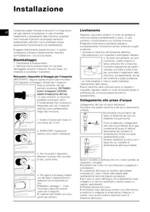 Page 6262
ITConservare questo manuale di istruzioni in un luogo sicuro
per ogni ulteriore consultazione. In caso di vendita,
trasferimento o spostamento della macchina, accertarsi
che il manuale di istruzioni accompagni sempre la
lavabiancheria, affinché il nuovo proprietario possa
apprenderne il funzionamento e le caratteristiche.
! Leggere attentamente queste istruzioni, in quanto
contengono indicazioni estremamente importanti
sull’installazione, l’uso e la sicurezza.
Disimballaggio
1. Disimballare la...