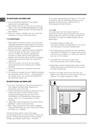 Page 16

Islåda	).
De är placerade i den övre delen av lådorna i
frysutrymmet vilket är ergonomiskt bättre samt gör de
lättare att göra rent (isen är inte längre i kontakt med
livsmedlen) och ergonomi (islådan droppar inte vid
påfyllningen).
1. Dra islådan uppåt och sedan utåt.
Kontrollera att islådan är fullständigt tom och fyll den
med vatten genom det därtill avsedda hålet.
2. Var försiktig så att du inte fyller över den markerade
nivån (MAX. VATTENNIVÅ). För mycket vatten gör det
svårt att tömma ut...